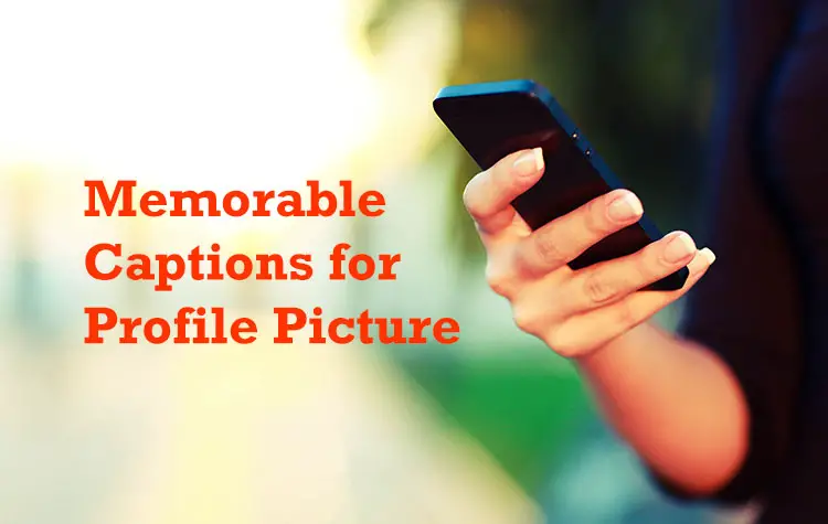 300+ Memorable and Captivating Captions For Your Profile Picture