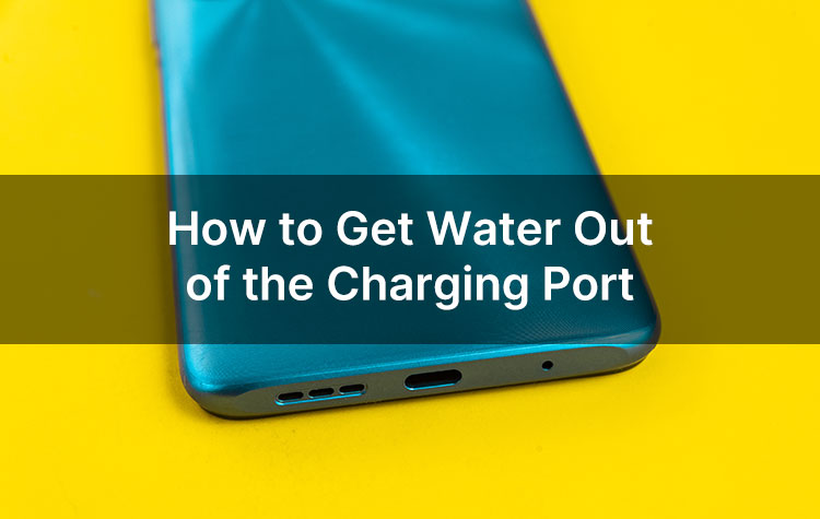 How to Get Water and Moisture Out of the Charging Port