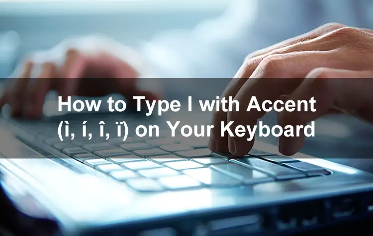 How to Type I with an Accent Mark (ì, í, î, ï) on Your Keyboard