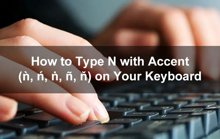 How to Type N with Accent (ǹ, ń, ṅ, ñ, ň) on Your Keyboard