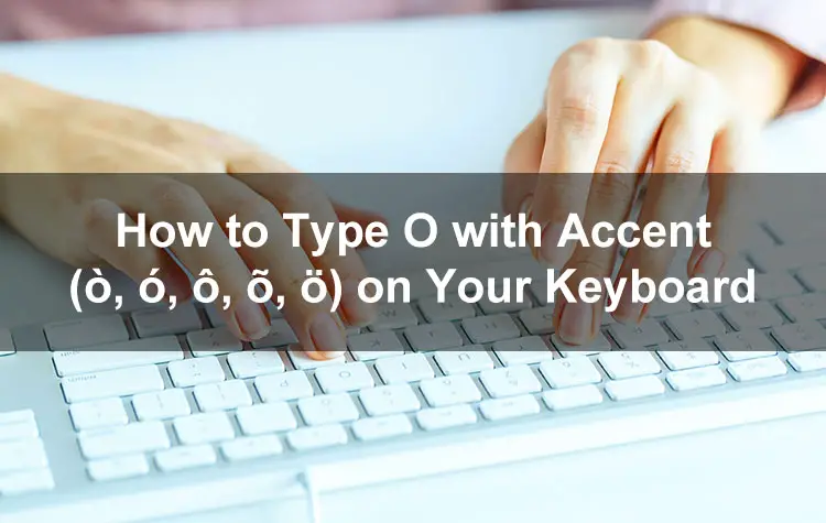 How to Type O with an Accent Mark (ò, ó, ô, õ, ö) on Your Keyboard