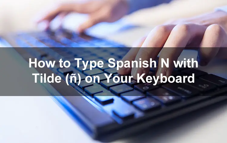 How to Type Spanish N with Tilde (ñ) on Your Keyboard
